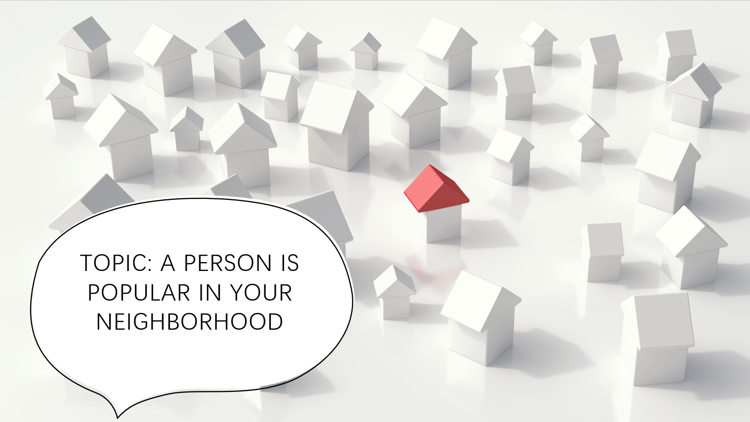 A person is popular in your neighborhood